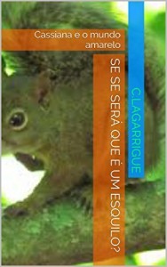 Baixar Se se será que é um esquilo?: Cassiana  e o mundo amarelo pdf, epub, eBook