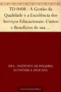 Baixar TD 0408 – A Gest&atilde;o da Qualidade e a Excel&ecirc;ncia dos Servi&ccedil;os Educacionais: Custos e Benef&iacute;cios de sua Implanta&ccedil;&atilde;o pdf, epub, eBook