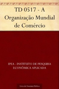 Baixar TD 0517 – A Organiza&ccedil;&atilde;o Mundial de Com&eacute;rcio pdf, epub, eBook