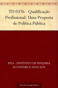 Baixar TD 0376 – Qualifica&ccedil;&atilde;o Profissional: Uma Proposta de Pol&iacute;tica P&uacute;blica pdf, epub, eBook
