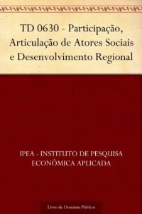 Baixar TD 0630 – Participa&ccedil;&atilde;o Articula&ccedil;&atilde;o de Atores Sociais e Desenvolvimento Regional pdf, epub, eBook