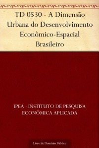 Baixar TD 0530 – A Dimensão Urbana do Desenvolvimento Econômico-Espacial Brasileiro pdf, epub, eBook