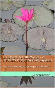Baixar A Música do Silêncio – e outros pequenos milagres: Contos e reflexões do sagrado para a vida diária pdf, epub, eBook