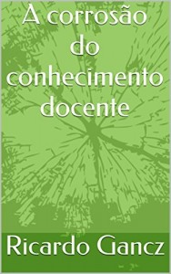 Baixar A corrosão do conhecimento docente pdf, epub, eBook
