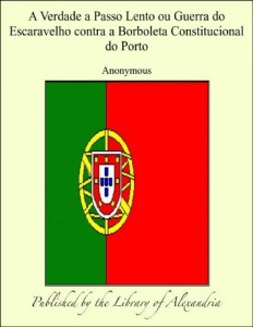 Baixar A Verdade a Passo Lento ou Guerra do Escaravelho contra a Borboleta Constitucional do Porto pdf, epub, eBook