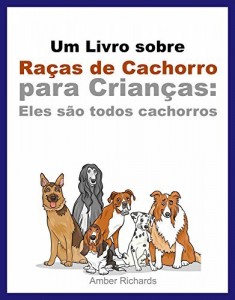 Baixar Um Livro Sobre Raças De Cachorro Para Crianças: Eles São Todos Cachorros pdf, epub, eBook