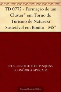 Baixar TD 0772 – Formação de um Cluster" em Torno do Turismo de Natureza Sustetável em Bonito – MS" pdf, epub, eBook