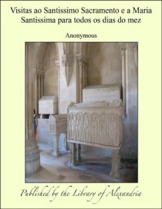 Baixar Visitas ao Santissimo Sacramento e a Maria Santissima para todos os dias do mez pdf, epub, eBook