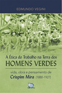 Baixar A Ética do Trabalho na Terra dos Homens Verdes: vida, obra e pensamento de Crispim Mira (1880-1927) pdf, epub, eBook
