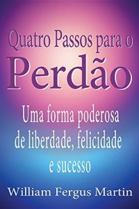 Baixar Quatro Passos para o Perdão: Uma forma poderosa de liberdade, felicidade e sucesso. pdf, epub, eBook