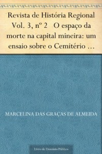 Baixar Revista de Hist&oacute;ria Regional Vol. 3 n&ordm; 2 O espa&ccedil;o da morte na capital mineira: um ensaio sobre o Cemit&eacute;rio de… pdf, epub, eBook