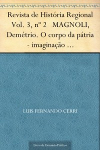 Baixar Revista de Hist&oacute;ria Regional Vol. 3 n&ordm; 2 MAGNOLI Dem&eacute;trio. O corpo da p&aacute;tria – imagina&ccedil;&atilde;o geogr&aacute;fica e pol&iacute;tica… pdf, epub, eBook