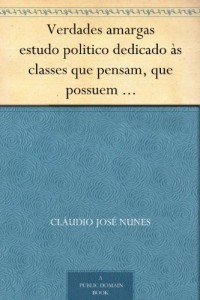 Baixar Verdades amargas estudo politico dedicado às classes que pensam, que possuem e que trabalham pdf, epub, eBook