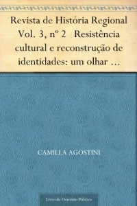 Baixar Revista de Hist&oacute;ria Regional Vol. 3 n&ordm; 2 Resist&ecirc;ncia cultural e reconstru&ccedil;&atilde;o de identidades: um olhar sobre a… pdf, epub, eBook