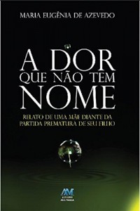 Baixar A dor que n&atilde;o tem nome: Relato de uma m&atilde;e diante da partida prematura de seu filho pdf, epub, eBook