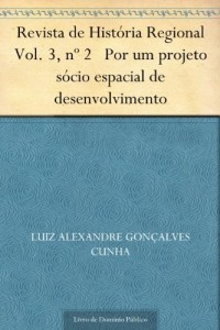 Baixar Revista de Hist&oacute;ria Regional Vol. 3, n&ordm; 2 Por um projeto s&oacute;cio espacial de desenvolvimento pdf, epub, eBook