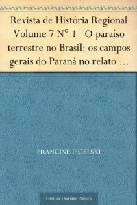 Baixar Revista de Hist&oacute;ria Regional Volume 7 N&deg; 1 O para&iacute;so terrestre no Brasil: os campos gerais do Paran&aacute; no relato… pdf, epub, eBook