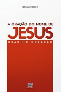 Baixar A ora&ccedil;&atilde;o do Nome de Jesus: Orar no cora&ccedil;&atilde;o pdf, epub, eBook