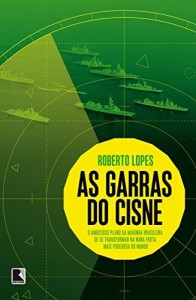 Baixar As Garras do Cisne: O ambicioso plano da Marinha brasileira de se transformar na nona frota mais poderosa do mundo pdf, epub, eBook