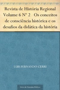 Baixar Revista de Hist&oacute;ria Regional Volume 6 N&ordm; 2 Os conceitos de consci&ecirc;ncia hist&oacute;rica e os desafios da did&aacute;tica da… pdf, epub, eBook