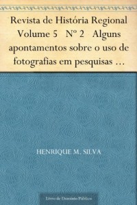 Baixar Revista de Hist&oacute;ria Regional Volume 5 N&ordm; 2 Alguns apontamentos sobre o uso de fotografias em pesquisas hist&oacute;ricas pdf, epub, eBook