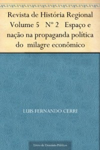 Baixar Revista de Hist&oacute;ria Regional Volume 5 N&ordm; 2 Espa&ccedil;o e na&ccedil;&atilde;o na propaganda pol&iacute;tica do milagre econ&ocirc;mico pdf, epub, eBook