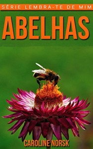 Baixar Abelhas: Fotos Incríveis e Factos Divertidos sobre Abelhas para Crianças (Série Lembra-Te De Mim) pdf, epub, eBook