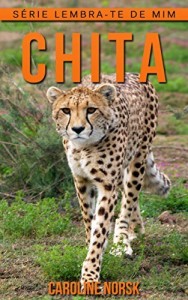 Baixar Chita: Fotos Incríveis e Factos Divertidos sobre Chita para Crianças (Série Lembra-Te De Mim) pdf, epub, eBook