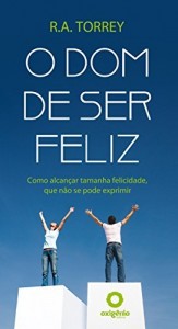 Baixar O dom de ser feliz: Como alcançar tamanha felicidade, que não se pode exprimir. pdf, epub, eBook