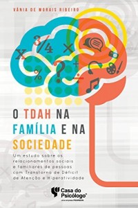Baixar O TDAH na família e na sociedade : um estudo sobre os relacionamentos sociais e familiares de pessoas com transtorno de déficit de atenção e hiperatividade pdf, epub, eBook