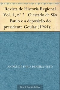 Baixar Revista de Hist&oacute;ria Regional Vol. 4 n&ordm; 2 O estado de S&atilde;o Paulo e a deposi&ccedil;&atilde;o do presidente Goular (1964): um estudo… pdf, epub, eBook