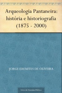 Baixar Arqueologia Pantaneira: hist&oacute;ria e historiografia (1875 – 2000) pdf, epub, eBook