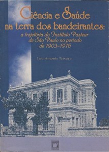 Baixar Ci&ecirc;ncia e Sa&uacute;de na Terra dos Bandeirantes: a trajet&oacute;ria do Instituto Pasteur de S&atilde;o Paulo no per&iacute;odo de 1903-1916 pdf, epub, eBook