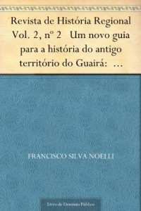 Baixar Revista de Hist&oacute;ria Regional Vol. 2, n&ordm; 2 Um novo guia para a hist&oacute;ria do antigo territ&oacute;rio do Guair&aacute;: Guaran&iacute;es… pdf, epub, eBook