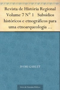 Baixar Revista de Hist&oacute;ria Regional Volume 7 N&deg; 1 Subs&iacute;dios hist&oacute;ricos e etnogr&aacute;ficos para uma etnoarqueologia Mby&aacute;-Guarani pdf, epub, eBook