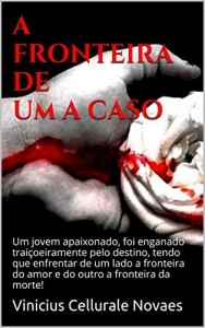 Baixar A FRONTEIRA DE UM A CASO: Um jovem apaixonado, foi enganado trai&ccedil;oeiramente pelo destino, tendo que enfrentar… pdf, epub, eBook