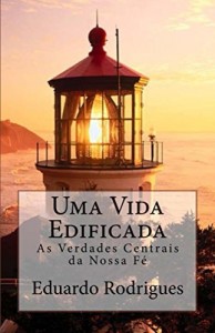 Baixar Uma Vida Edificada: As verdade centrais da nossa fé pdf, epub, eBook