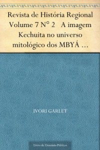 Baixar Revista de Hist&oacute;ria Regional Volume 7 N&deg; 2 A imagem Kechuita no universo mitol&oacute;gico dos MBY&Aacute; Guarani pdf, epub, eBook