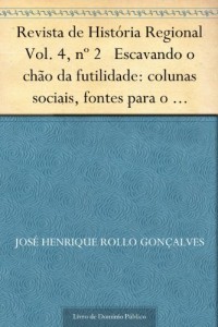 Baixar Revista de Hist&oacute;ria Regional Vol. 4, n&ordm; 2 Escavando o ch&atilde;o da futilidade: colunas sociais, fontes para o estudo… pdf, epub, eBook