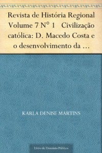 Baixar Revista de Hist&oacute;ria Regional Volume 7 N&deg; 1 Civiliza&ccedil;&atilde;o cat&oacute;lica: D. Macedo Costa e o desenvolvimento da Amaz&ocirc;nia… pdf, epub, eBook