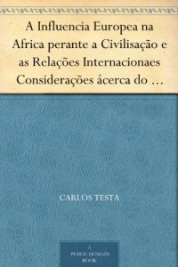 Baixar A Influencia Europea na Africa perante a Civilisação e as Relações Internacionaes Considerações ácerca do tratado… pdf, epub, eBook