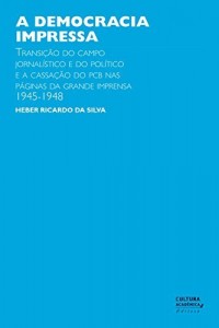 Baixar A democracia impressa: transi&ccedil;&atilde;o do campo jornal&iacute;stico e do pol&iacute;tico e a cassa&ccedil;&atilde;o do PCB nas p&aacute;ginas da grande… pdf, epub, eBook