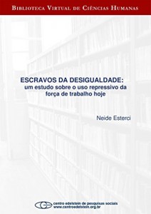 Baixar Escravos da desigualdade: um estudo sobre o uso repressivo da for&ccedil;a de trabalho hoje pdf, epub, eBook