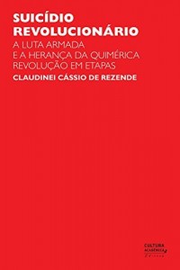 Baixar Suic&iacute;dio revolucion&aacute;rio: a luta armada e a heran&ccedil;a da quim&eacute;rica revolu&ccedil;&atilde;o em etapas pdf, epub, eBook