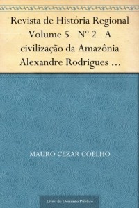 Baixar Revista de Hist&oacute;ria Regional Volume 5 N&ordm; 2 A civiliza&ccedil;&atilde;o da Amaz&ocirc;nia Alexandre Rodrigues Ferreira e o diret&oacute;rio… pdf, epub, eBook