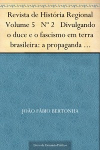 Baixar Revista de Hist&oacute;ria Regional Volume 5 N&ordm; 2 Divulgando o duce e o fascismo em terra brasileira: a propaganda italiana… pdf, epub, eBook