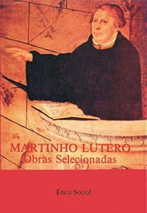 Baixar Martinho Lutero – Obras Selecionadas Vol. 5: Ética: Fundamentos – Oração – Sexualidade – Educação – Economia (… pdf, epub, eBook