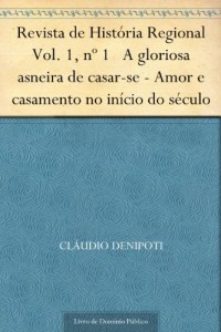 Baixar Revista de Hist&oacute;ria Regional Vol. 1 n&ordm; 1 A gloriosa asneira de casar-se – Amor e casamento no in&iacute;cio do s&eacute;culo pdf, epub, eBook