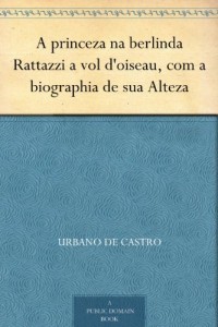 Baixar A princeza na berlinda Rattazzi a vol d”oiseau, com a biographia de sua Alteza pdf, epub, eBook