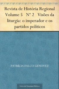 Baixar Revista de Hist&oacute;ria Regional Volume 5 N&ordm; 2 Vis&otilde;es da liturgia: o imperador e os partidos pol&iacute;ticos pdf, epub, eBook